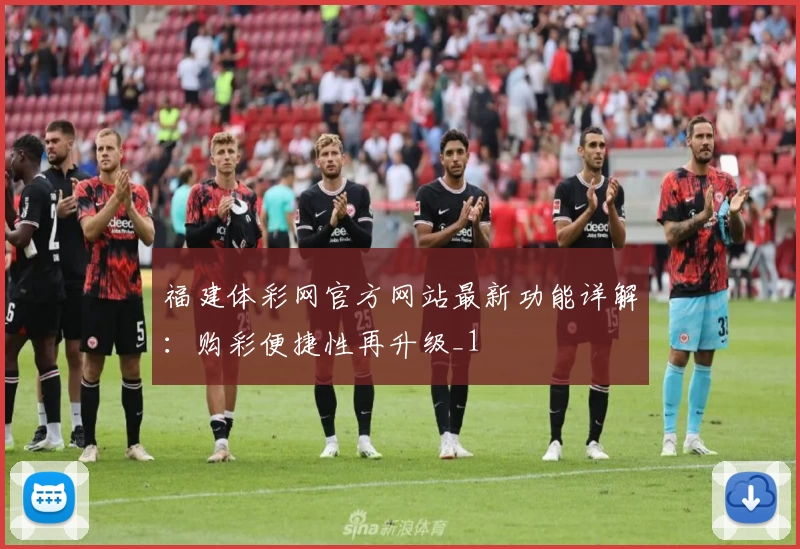 福建体彩网官方网站最新功能详解:购彩便捷性再升级_1
