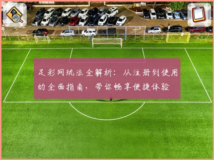 足彩网玩法全解析：从注册到使用的全面指南，带你畅享便捷体验