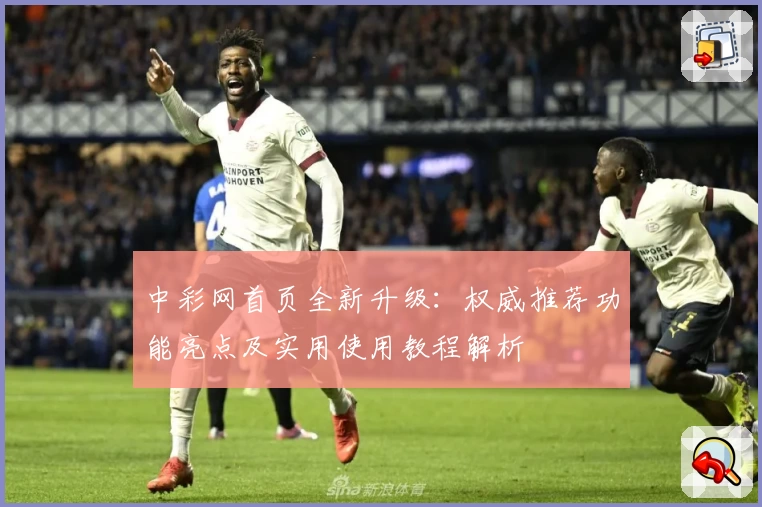 中彩网首页全新升级：权威推荐功能亮点及实用使用教程解析