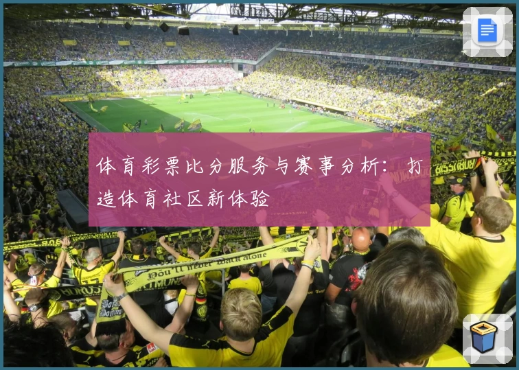 体育彩票比分服务与赛事分析：打造体育社区新体验