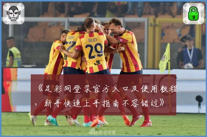 《足彩网登录官方入口及使用教程，新手快速上手指南不容错过》