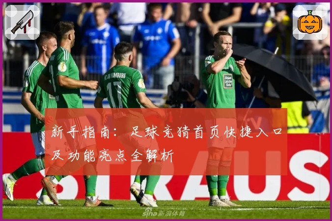 新手指南：足球竞猜首页快捷入口及功能亮点全解析