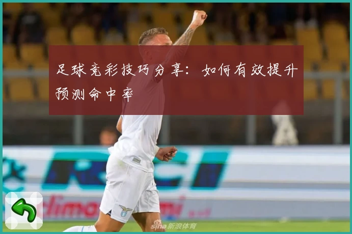 足球竞彩技巧分享:如何有效提升预测命中率