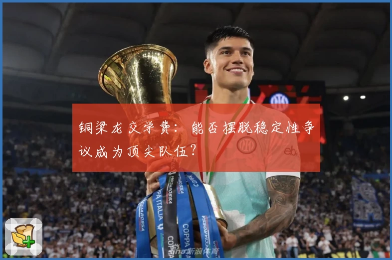 铜梁龙交学费：能否摆脱稳定性争议成为顶尖队伍？